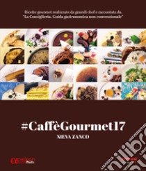 #CaffèGourmet17. Ricette gourmet realizzate da grandi chef e raccontate da «La Consigliera. Guida gastronomica non convenzionale» libro di Zanco Nieva