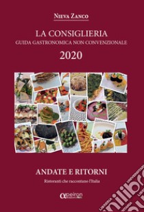 La Consiglieria 2020. Guida gastronomica non convenzionale, andate e ritorni. Ristoranti che raccontano l'Italia libro di Zanco Nieva