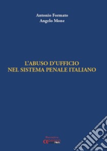 Abuso d'ufficio nel sistema penale italiano libro di Formato Antonio; Mone Angelo