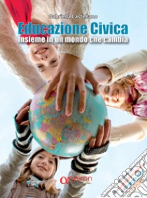 Educazione civica. Insieme in un mondo che cambia. Ediz. per la scuola libro di Castellano Gabriella