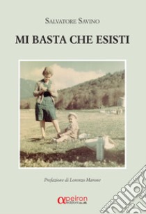 Mi basta che esisti libro di Savino Salvatore