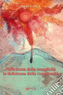 Efficienza della semplicità, la deficienza della complessità libro di Sica Marco