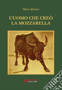 L'uomo che creò la mozzarella libro di Zanco Nieva