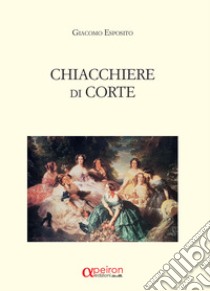 Chiacchiere di corte libro di Esposito Giacomo