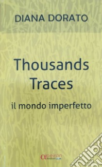 Thousands traces. Il mondo imperfetto libro di Dorato Diana