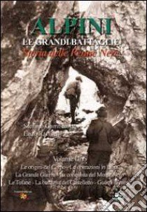 Alpini. Le grandi imprese. Il segno delle Penne nere. Vol. 1: Le origini del corpo, le operazioni in Libia, la grande guerra, la conquista del monte Nero, le Tofane, la battaglia del Castelletto, guerra di mine libro di Gambarotto Stefano; Raffaelli Enzo