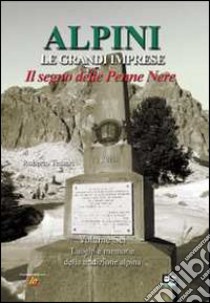 Alpini. Le grandi imprese. Il segno delle Penne nere. Vol. 6: Luoghi e memorie della tradizione alpina libro di Tessari Roberto