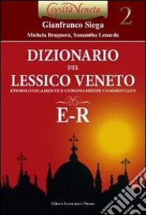 Dizionario del lessico veneto etimologicamente e curiosamente commentato. Vol. 2: E-R libro di Siega Gianfranco; Brugnera Michela; Lenarda Samantha