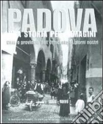 Padova una storia per immagini. Ediz. illustrata. Vol. 1: 1866-1899 libro di Grossi T. (cur.)