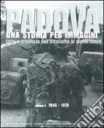 Padova. Una storia per immagini. Ediz. illustrata. Vol. 5: 1946-1970 libro di Grossi T. (cur.)