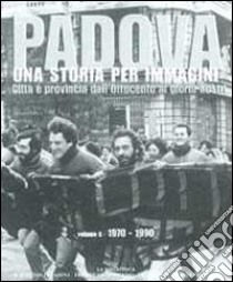 Padova. Una storia per immagini. Ediz. illustrata. Vol. 6: 1970-1990 libro di Grossi T. (cur.)