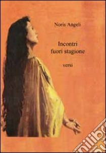 Incontri fuori stagione libro di Angeli Noris