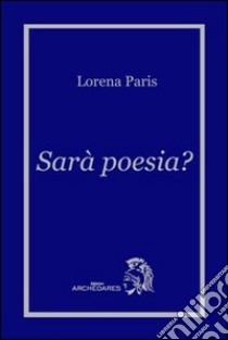 Sarà poesia? libro di Paris Lorena