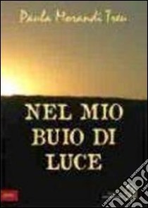 Nel mio buio di luce libro di Morandi Treu Paola