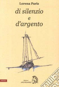 Di silenzio e d'argento libro di Paris Lorena