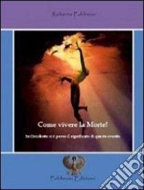 Come vivere la morte! In Occidente si è perso il significato di questo evento libro di Fabbroni Roberto