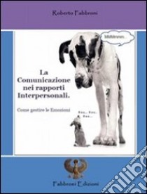 La comunicazione nei rapporti interpersonali. Come gestire le emozioni libro di Fabbroni Roberto