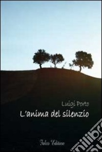 L'anima del silenzio libro di Porto Luigi