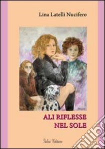 Ali riflesse nel sole libro di Latelli Nucifero Lina