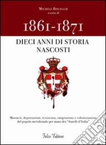 1861-1871. Dieci anni di storia nascosti libro di Bisceglie M. (cur.)