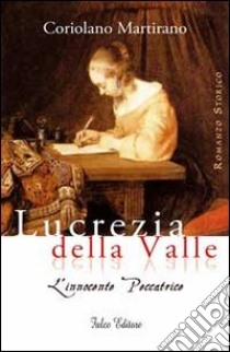 Lucrezia della Valle. L'innocente peccatrice libro di Martirano Coriolano