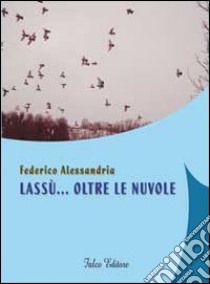 Lassù... oltre le nuvole libro di Alessandria Federico