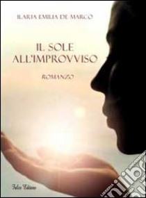 Il sole all'improvviso libro di De Marco Ilaria E.