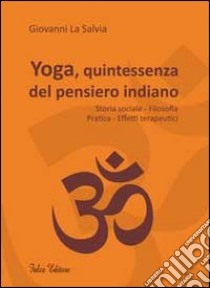 Yoga, quintessenza del pensiero indiano. Storia sociale, filosofia, pratica, effetti terapeutici libro di La Salvia Giovanni