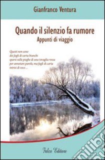 Quando il silenzio fa rumore. Appunti di viaggio libro di Ventura Gianfranco