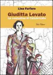 Giuditta Levato. La contadina di Calabricata libro di Furfaro Lina