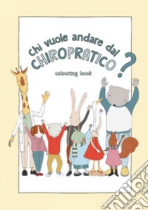 Chi vuole andare dal chiropratico? Ediz. illustrata libro di Cinicolo Daniela