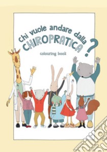 Chi vuole andare dalla chiropratica? Ediz. illustrata libro di Cinicolo Daniela