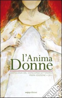 L'anima delle donne. Antologia del concorso letterario (2011) libro