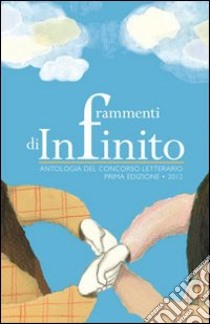 Frammenti di infinito. Antologia del concorso letterario libro