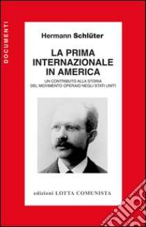 La Prima Internazionale in America. Un contributo alla storia del movimento operaio negli Stati Uniti libro di Schlüter Hermann