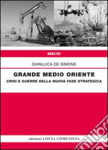 Grande Medio Oriente. Crisi e guerre della nuova fase strategica libro di De Simone Gianluca