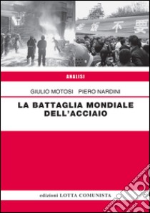 La battaglia mondiale dell'acciaio libro di Motosi Giulio; Nardini Piero