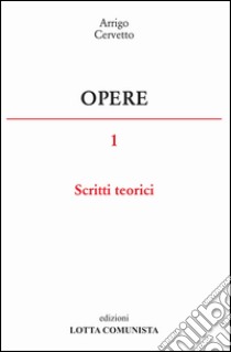 Opere. Vol. 1: Scritti teorici libro di Cervetto Arrigo