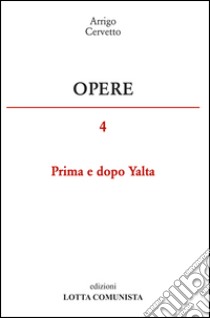 Opere. Vol. 4: Prima e dopo Yalta libro di Cervetto Arrigo