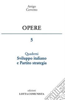 Opere. Vol. 5: Sviluppo italiano e Partito strategia libro di Cervetto Arrigo