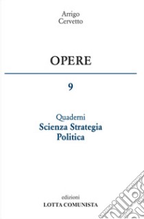 Opere. Vol. 9: Quaderni scienza strategia politica libro di Cervetto Arrigo