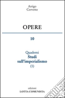 Opere. Vol. 10: I quaderni. Studi sull'imperialismo libro di Cervetto Arrigo