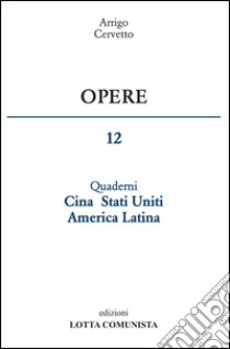 Opere. Vol. 12: Quaderni Cina Stati Uniti America Latina libro di Cervetto Arrigo