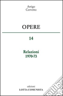 Opere. Relazioni 1970-73. Vol. 14 libro di Cervetto Arrigo