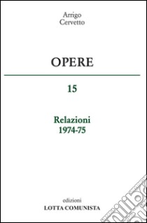 Opere. Relazioni 1974-75. Vol. 15 libro di Cervetto Arrigo