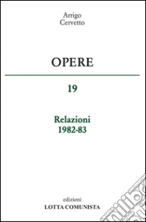 Opere. Relazioni 1982-83. Vol. 19 libro di Cervetto Arrigo