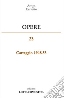 Opere. Carteggio 1948-53. Vol. 23 libro di Cervetto Arrigo