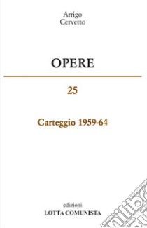 Opere. Carteggio 1959-65. Vol. 25 libro di Cervetto Arrigo