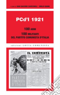 PCd'I 1921. 100 anni. 100 militanti del Partito comunista d'Italia libro di Cavicchioli G. G. (cur.); Gianni E. (cur.)