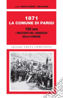 1871. La Comune di Parigi. 150 anni. I militanti del Consiglio della Comune libro di Mancini M. (cur.); Gianni E. (cur.)